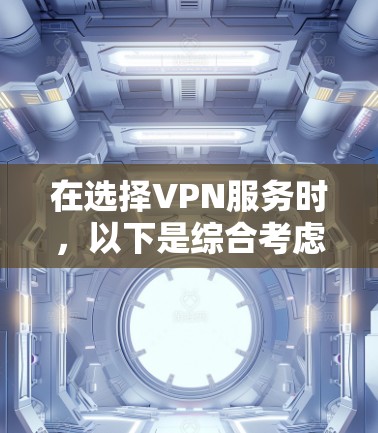 在选择VPN服务时,以下是综合考虑的步骤和建议 在选择VPN服务时,以下是综合考虑的步骤和建议