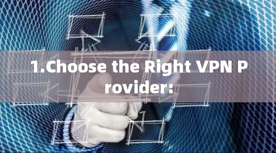 1.Choose the Right VPN Provider: