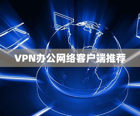 VPN办公网络客户端推荐