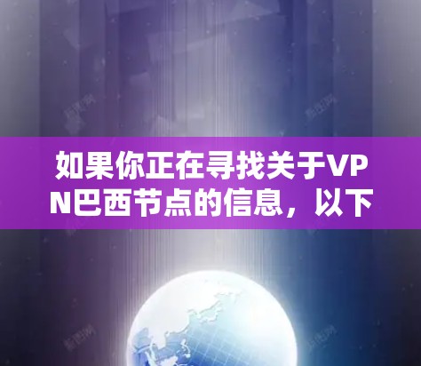 如果你正在寻找关于VPN巴西节点的信息，以下是一些可能的解释和建议