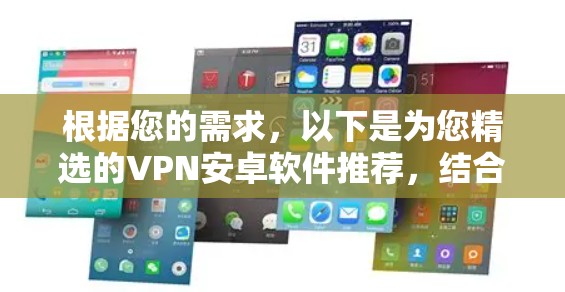 根据您的需求，以下是为您精选的VPN安卓软件推荐，结合了速度、安全性、稳定性和易用性等多方面的考虑