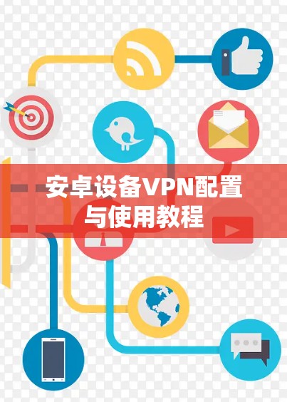 安卓设备VPN配置与使用教程