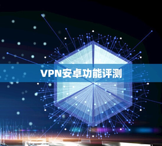 VPN安卓功能评测