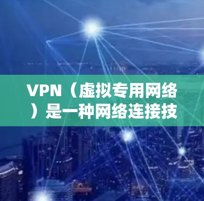 VPN（虚拟专用网络）是一种网络连接技术，能够为用户提供安全、匿名的互联网访问方式。对于安卓系统，VPN应用程序的更新可以带来性能优化、安全性增强、功能改进等多方面的改进