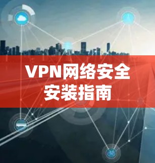 VPN网络安全安装指南