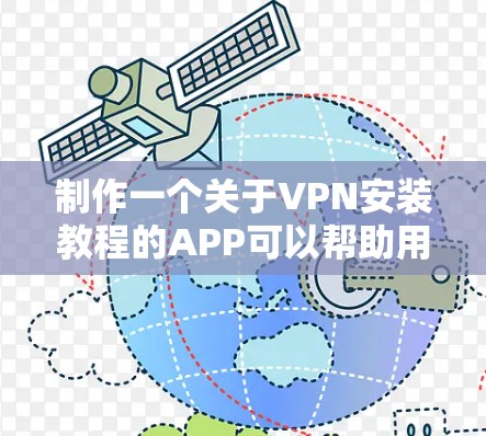 制作一个关于VPN安装教程的APP可以帮助用户快速了解并完成VPN的安装过程。以下是一个详细的开发指南，包括功能需求、技术实现、用户体验设计和市场推广策略