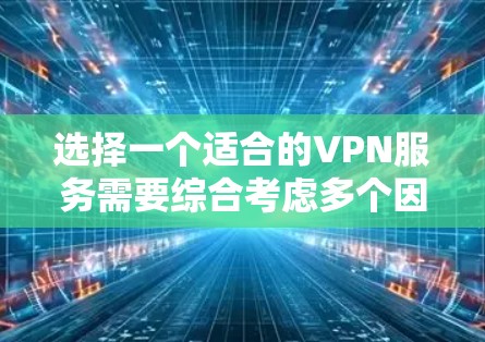 选择一个适合的VPN服务需要综合考虑多个因素，以下是根据您的需求整理出的推荐方案