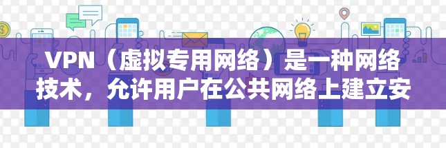 VPN（虚拟专用网络）是一种网络技术，允许用户在公共网络上建立安全的、匿名的通道，保护隐私和数据安全。安装和使用VPN可以帮助你访问被限制的网站或保护你的在线活动不被追踪