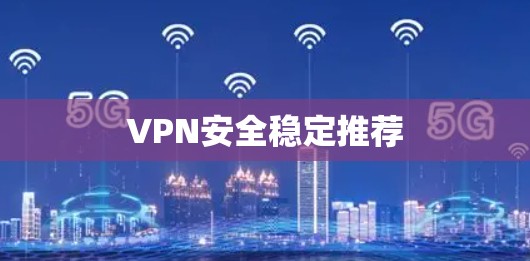 VPN安全稳定推荐