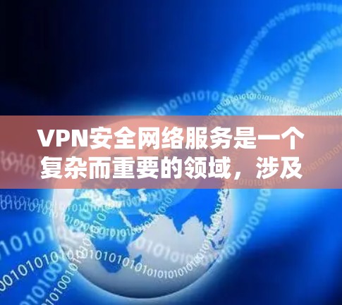VPN安全网络服务是一个复杂而重要的领域，涉及多个方面的技术和法律考量。以下是对VPN安全网络服务的详细分析