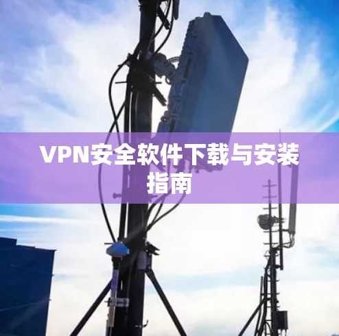 VPN安全软件下载与安装指南