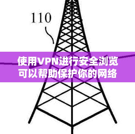 使用VPN进行安全浏览可以帮助保护你的网络隐私和数据安全。以下是一些关于VPN安全浏览的重要信息和建议