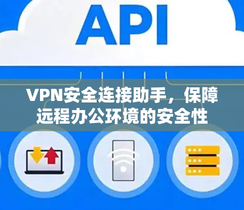 VPN安全连接助手，保障远程办公环境的安全性