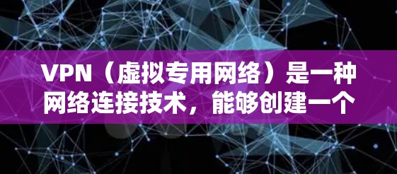 VPN（虚拟专用网络）是一种网络连接技术，能够创建一个安全的互联网隧道，保护用户的隐私和数据安全。VPN安全连接平台通常提供以下功能