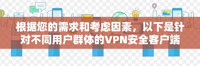 根据您的需求和考虑因素，以下是针对不同用户群体的VPN安全客户端推荐