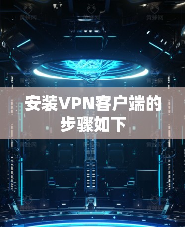 安装VPN客户端的步骤如下