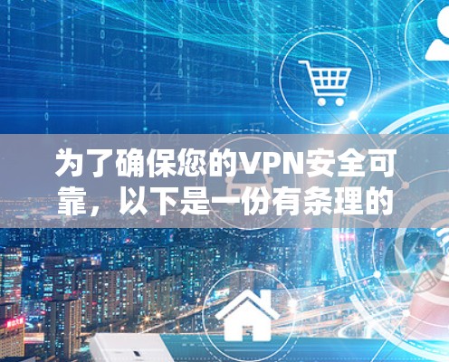 为了确保您的VPN安全可靠，以下是一份有条理的测试步骤指南，帮助您全面评估VPN的性能和安全性
