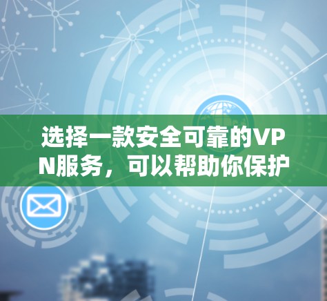 选择一款安全可靠的VPN服务，可以帮助你保护隐私、防止数据泄露以及确保网络安全。以下是一些推荐的VPN服务提供商，每个服务都有其独特的优势