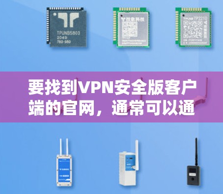 要找到VPN安全版客户端的官网，通常可以通过以下步骤进行