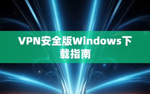 VPN安全版Windows下载指南