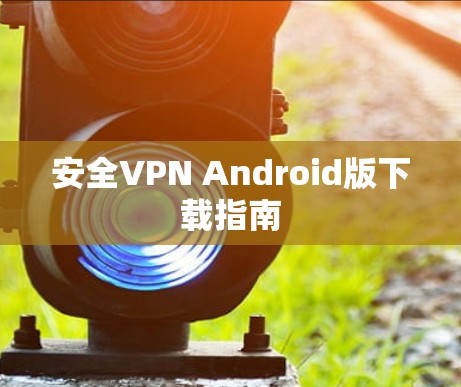 安全VPN Android版下载指南