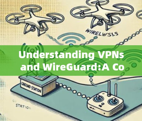 Understanding VPNs and WireGuard:A Comprehensive Overview