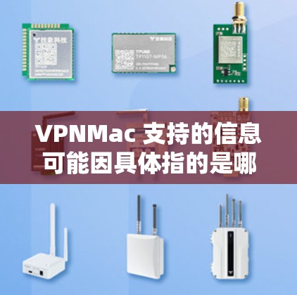 VPNMac 支持的信息可能因具体指的是哪个软件或服务而有所不同。以下是一些常见的 VPN 客户端和服务对 macOS 的支持情况