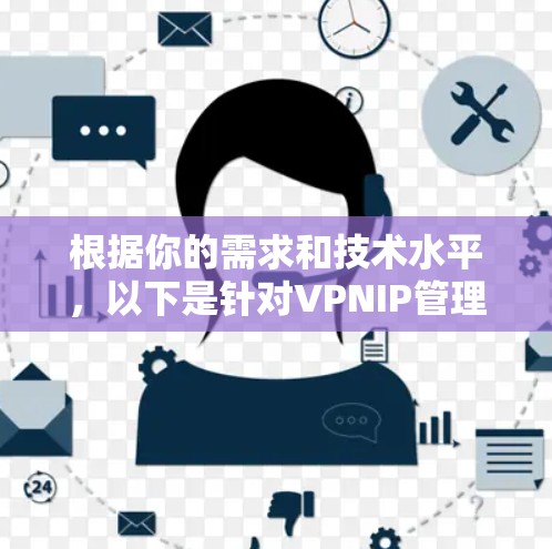 根据你的需求和技术水平，以下是针对VPNIP管理工具的推荐