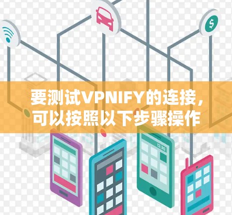 要测试VPNIFY的连接，可以按照以下步骤操作