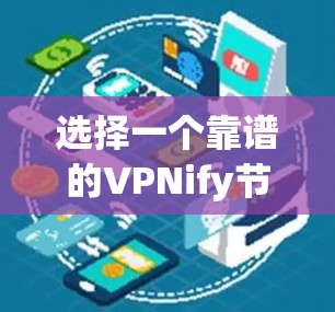 选择一个靠谱的VPNify节点需要综合考虑多个因素，确保既能满足速度需求，又能保证安全性和稳定性。以下是分步的解决方案