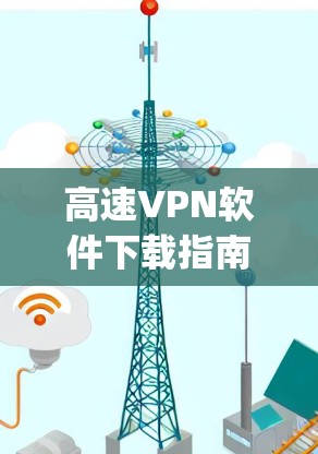 高速VPN软件下载指南｜VPNify官网