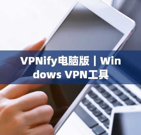 VPNify电脑版｜Windows VPN工具
