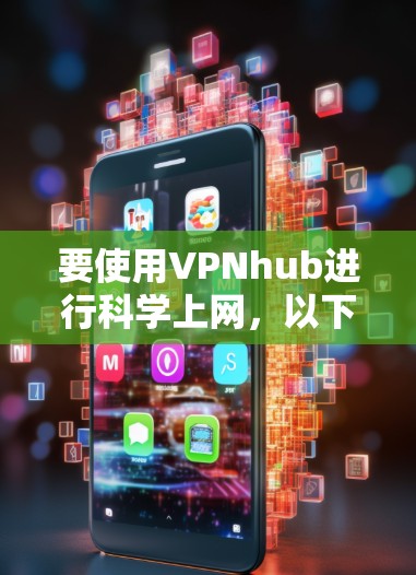 要使用VPNhub进行科学上网，以下是设置步骤