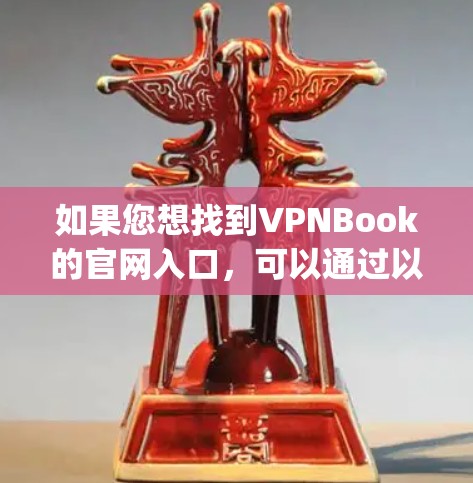 如果您想找到VPNBook的官网入口，可以通过以下链接访问，VPNBook官网入口]https:www.vpnbook.com/在官网上，您可以找到相关的下载链接和服务信息