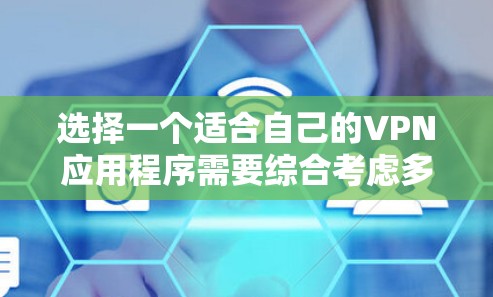 选择一个适合自己的VPN应用程序需要综合考虑多个因素，以下是详细的步骤和建议