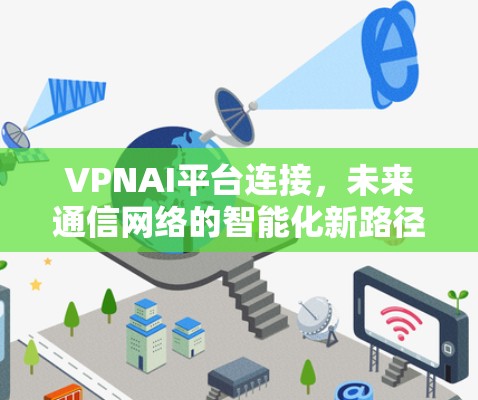 VPNAI平台连接，未来通信网络的智能化新路径