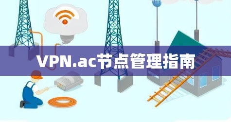 VPN.ac节点管理指南