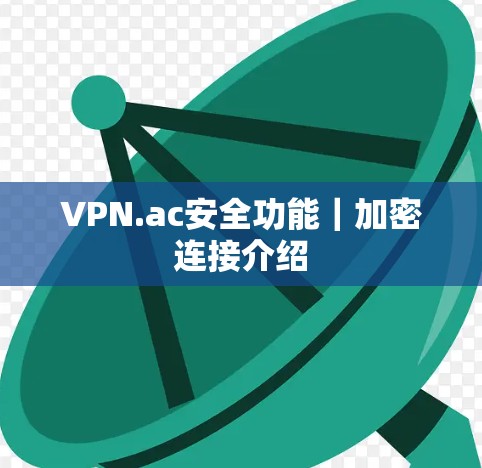 VPN.ac安全功能｜加密连接介绍