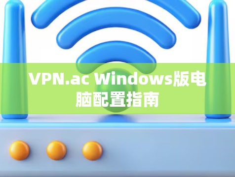 VPN.ac Windows版电脑配置指南