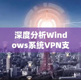深度分析Windows系统VPN支持方案 深度分析Windows系统VPN支持方案