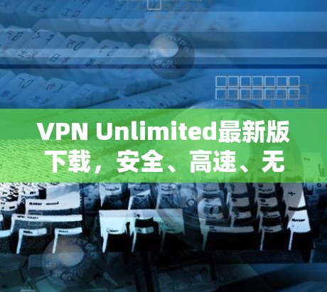 VPN Unlimited最新版下载，安全、高速、无限畅流