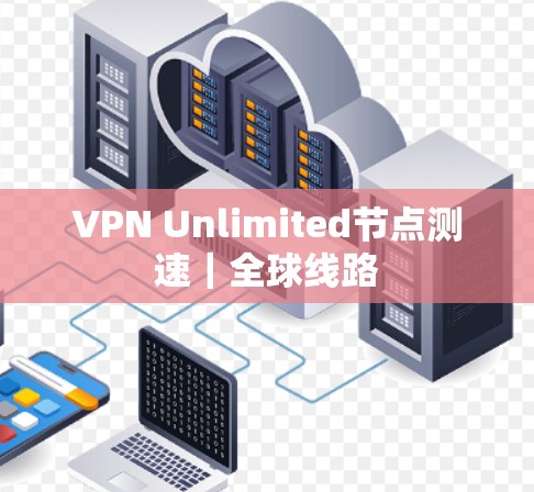 VPN Unlimited节点测速｜全球线路