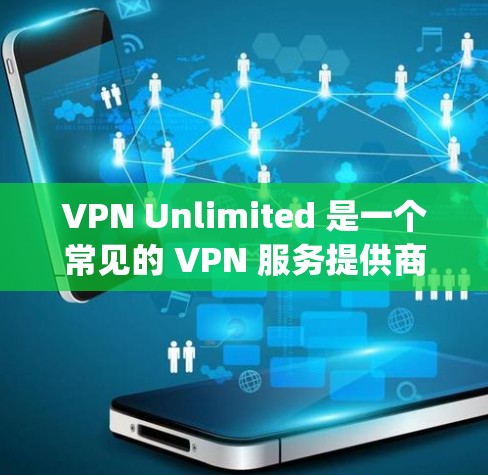 VPN Unlimited 是一个常见的 VPN 服务提供商，用于保护用户的网络 privacy 和安全。如果你想更新 VPN Unlimited，通常可以通过以下步骤进行