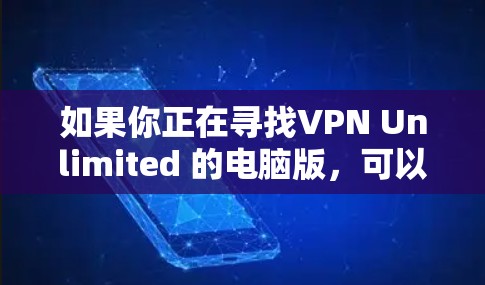 如果你正在寻找VPN Unlimited 的电脑版，可以通过以下步骤进行
