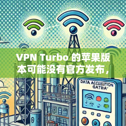 VPN Turbo 的苹果版本可能没有官方发布，或者可能已经下线。根据一些信息，VPN Turbo 目前主要提供的是安卓版和普通网页版