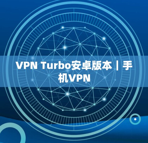 VPN Turbo安卓版本｜手机VPN