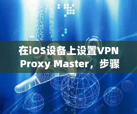 在iOS设备上设置VPN Proxy Master，步骤如下