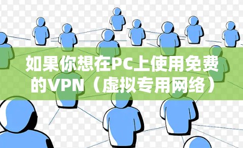 如果你想在PC上使用免费的VPN（虚拟专用网络）服务，可以通过以下步骤来下载和安装