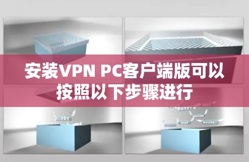 安装VPN PC客户端版可以按照以下步骤进行