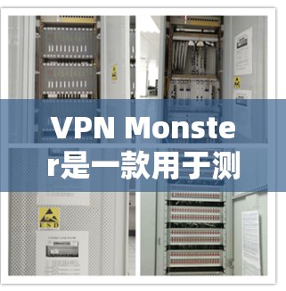 VPN Monster是一款用于测试VPN速度和性能的工具，它能够帮助用户评估不同VPN服务提供的网络性能。以下是对VPN Monster速度测试和性能分析的详细步骤